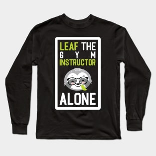 Funny Gym Instructor Pun - Leaf me Alone - Gifts for Gym Instructors Long Sleeve T-Shirt